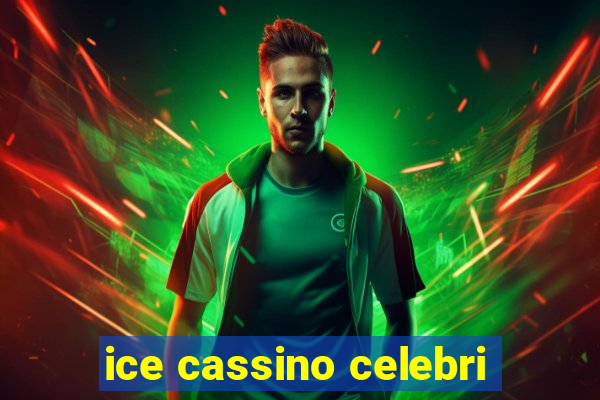 ice cassino celebri